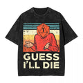 Guess I'll Die Washed Tee